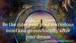 Be the ruler over your marvelous mind and go confidently after your dream