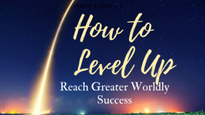 How to Level Up And Reach Greater Worldly Success