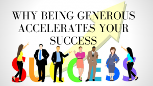 Why Being Generous Accelerates Your Success