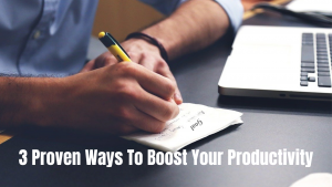 3 Proven Ways To Boost Your Productivity