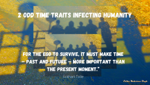 2 Odd Time Traits Infecting Humanity