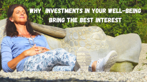 Why Investments In Your Well-being Bring The Best Interest
